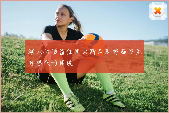 湖人必须留住里夫斯否则将面临无可替代的困境