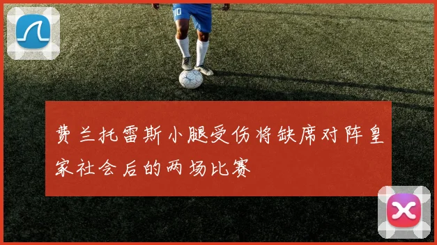 费兰托雷斯小腿受伤将缺席对阵皇家社会后的两场比赛