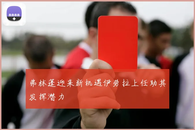 弗林蓬迎来新机遇伊劳拉上任助其发挥潜力