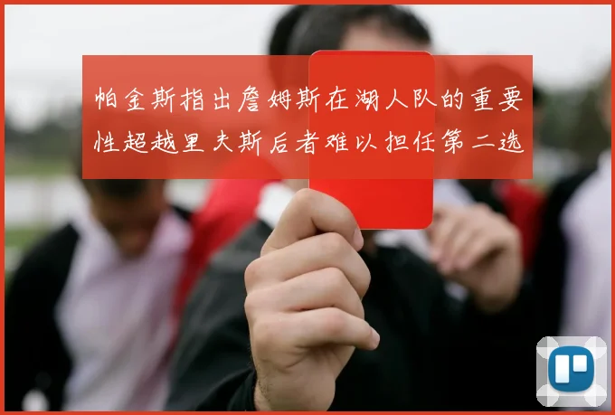 帕金斯指出詹姆斯在湖人队的重要性超越里夫斯后者难以担任第二选择
